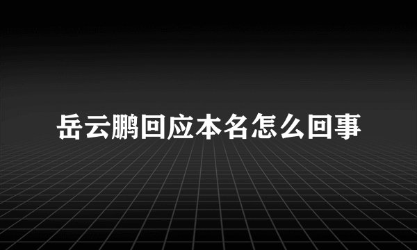 岳云鹏回应本名怎么回事