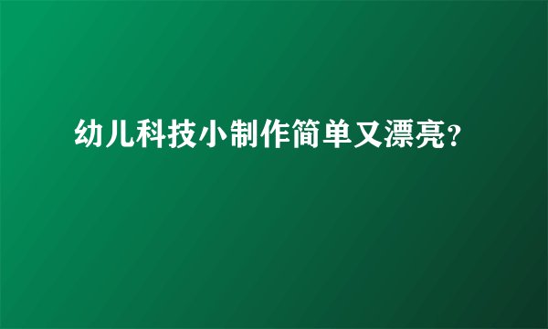 幼儿科技小制作简单又漂亮？