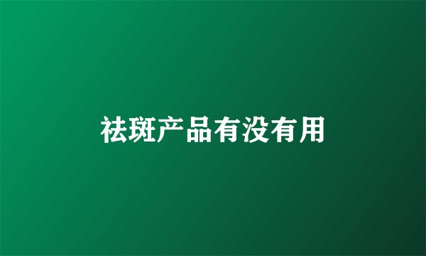 祛斑产品有没有用
