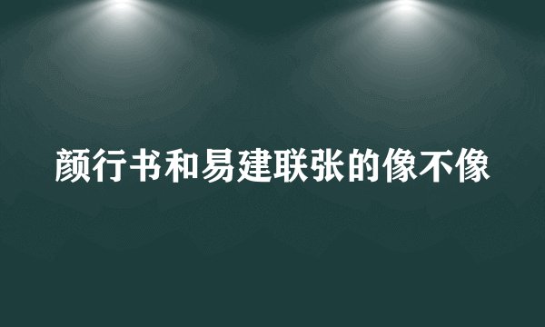 颜行书和易建联张的像不像