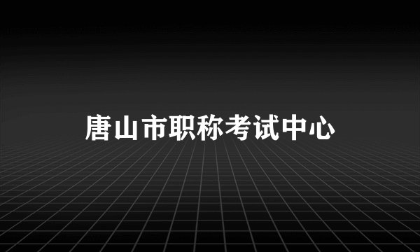 唐山市职称考试中心