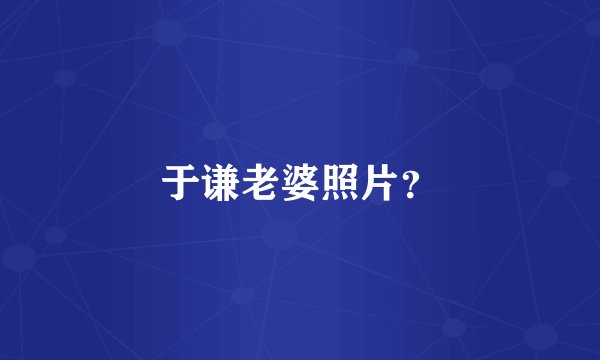 于谦老婆照片？