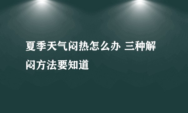 夏季天气闷热怎么办 三种解闷方法要知道
