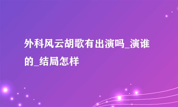 外科风云胡歌有出演吗_演谁的_结局怎样