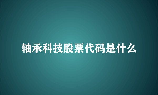 轴承科技股票代码是什么