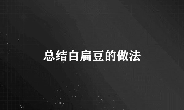 总结白扁豆的做法