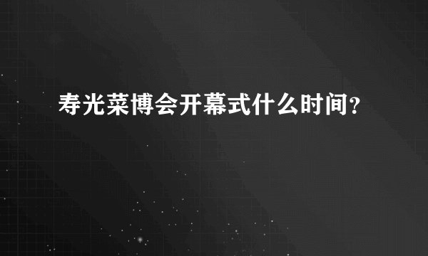 寿光菜博会开幕式什么时间？