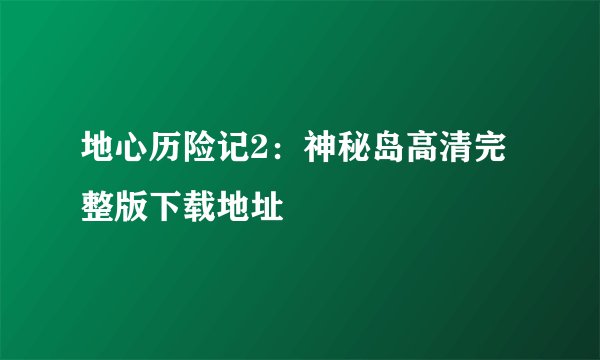 地心历险记2：神秘岛高清完整版下载地址