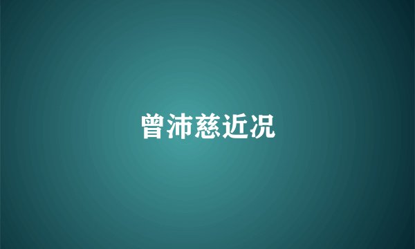 曾沛慈近况
