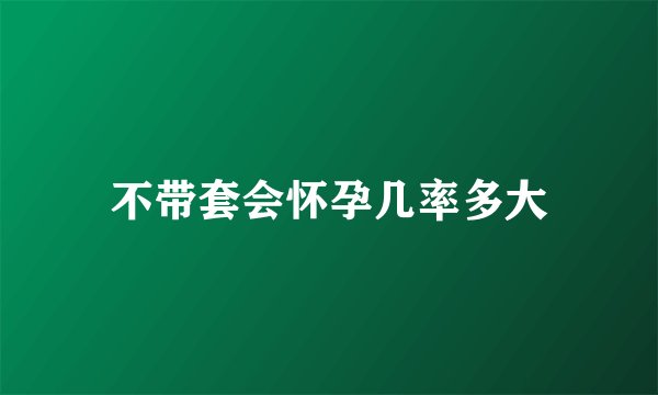 不带套会怀孕几率多大