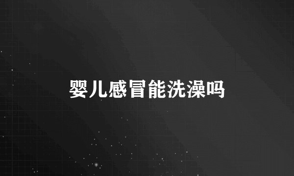 婴儿感冒能洗澡吗