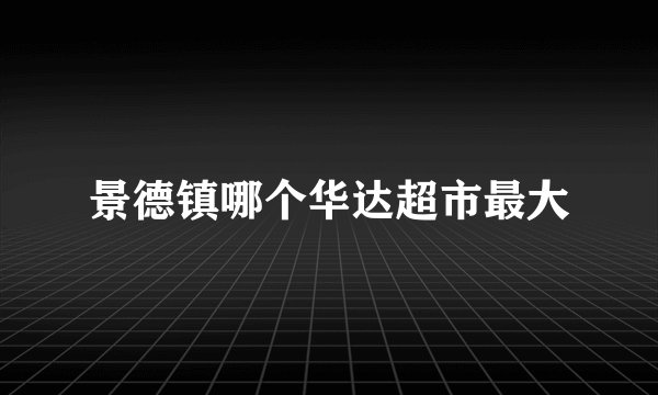 景德镇哪个华达超市最大