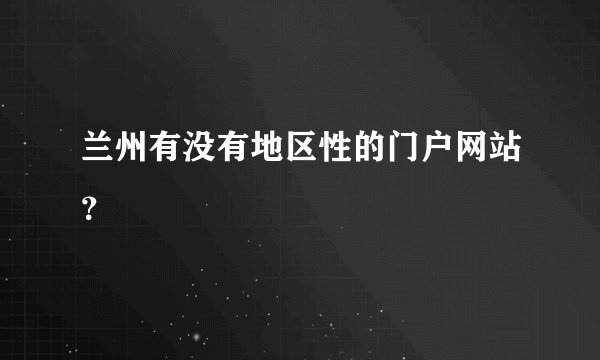 兰州有没有地区性的门户网站？