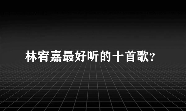 林宥嘉最好听的十首歌？