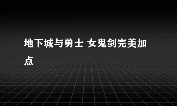 地下城与勇士 女鬼剑完美加点