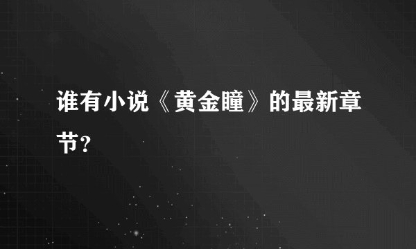 谁有小说《黄金瞳》的最新章节？