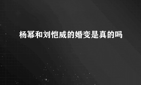 杨幂和刘恺威的婚变是真的吗