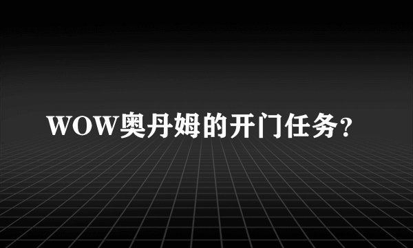 WOW奥丹姆的开门任务？