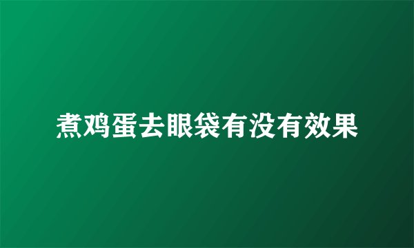 煮鸡蛋去眼袋有没有效果