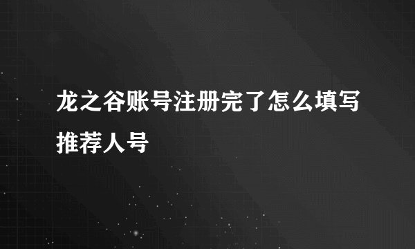 龙之谷账号注册完了怎么填写推荐人号