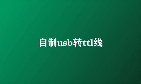 自制usb转ttl线