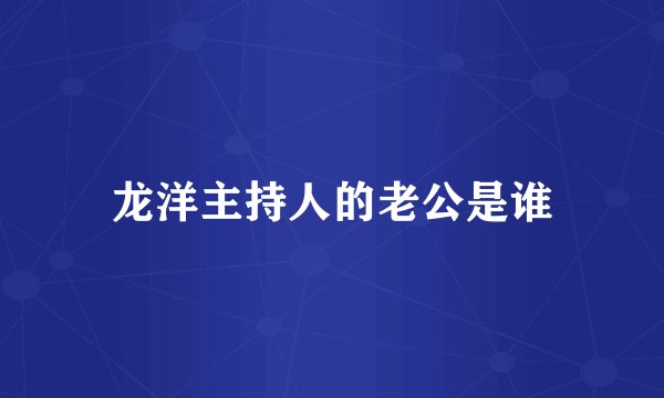 龙洋主持人的老公是谁