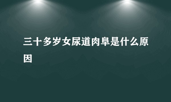 三十多岁女尿道肉阜是什么原因