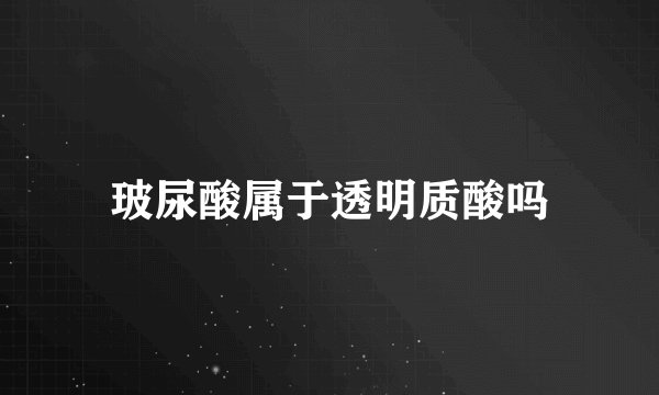 玻尿酸属于透明质酸吗
