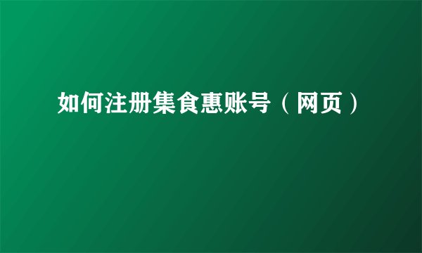 如何注册集食惠账号(网页)