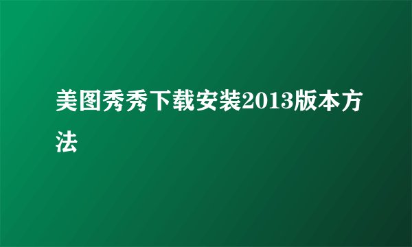 美图秀秀下载安装2013版本方法