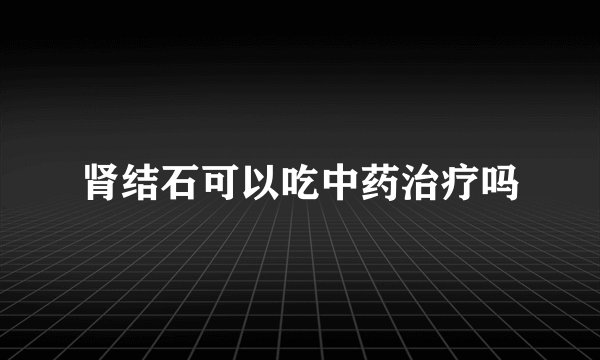 肾结石可以吃中药治疗吗