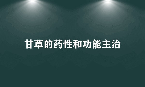甘草的药性和功能主治