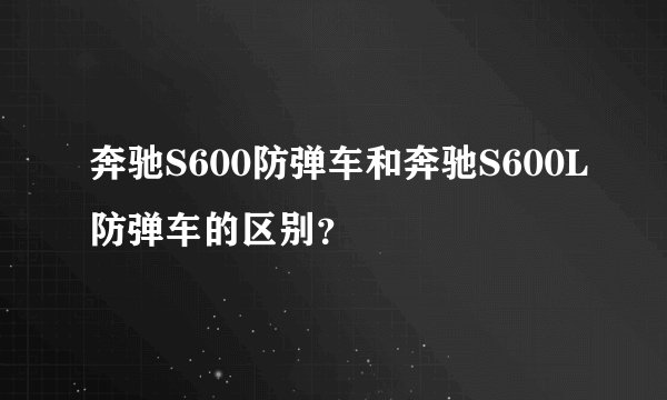 奔驰S600防弹车和奔驰S600L防弹车的区别？