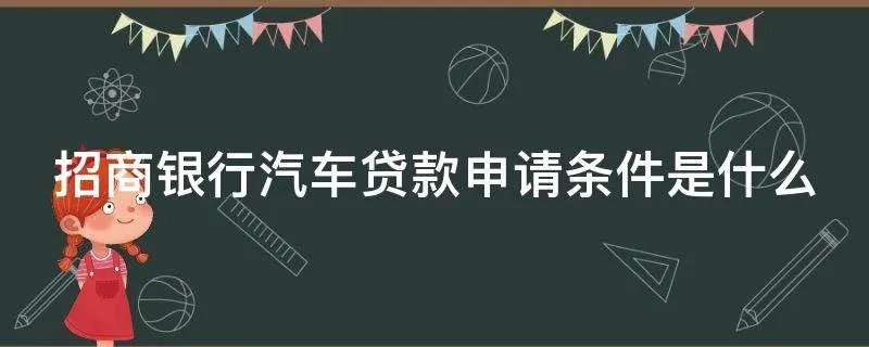 招商银行汽车贷款申请条件是什么