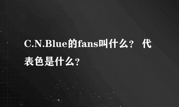 C.N.Blue的fans叫什么？ 代表色是什么？