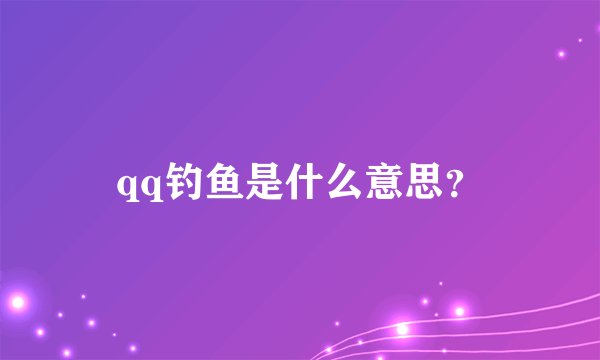 qq钓鱼是什么意思？