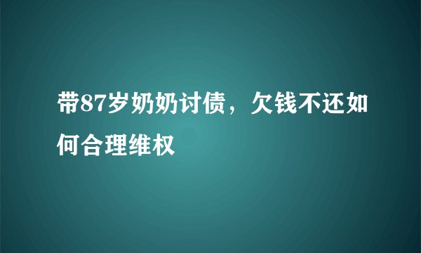 带87岁奶奶讨债，欠钱不还如何合理维权