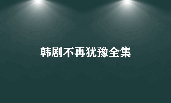 韩剧不再犹豫全集