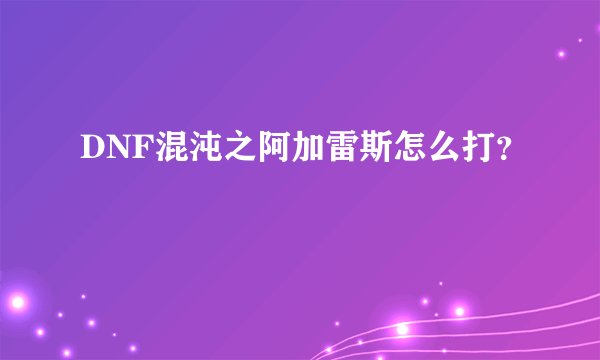 DNF混沌之阿加雷斯怎么打？