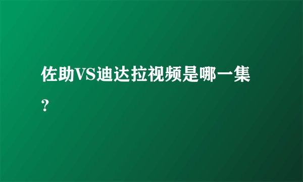 佐助VS迪达拉视频是哪一集？