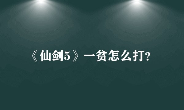 《仙剑5》一贫怎么打?