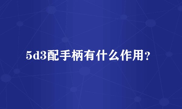 5d3配手柄有什么作用?