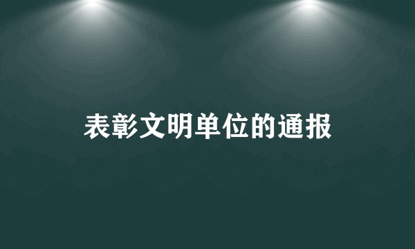 表彰文明单位的通报