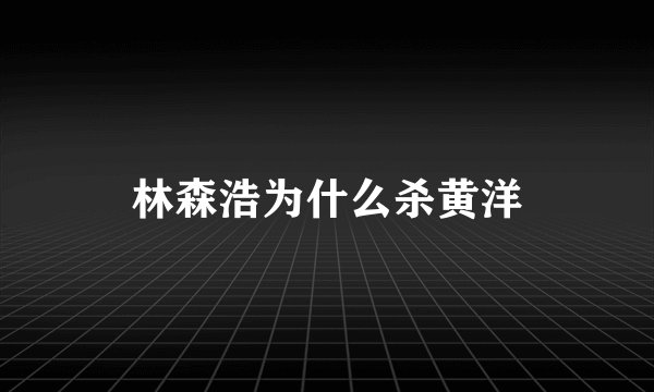 林森浩为什么杀黄洋