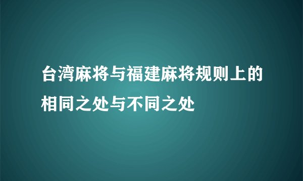 台湾麻将与福建麻将规则上的相同之处与不同之处