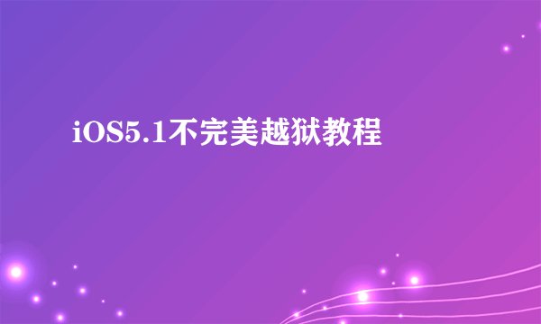 iOS5.1不完美越狱教程