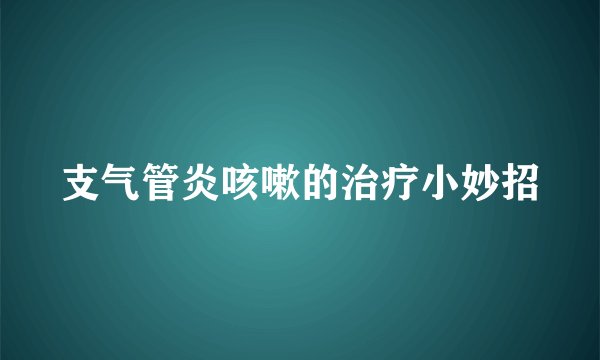 支气管炎咳嗽的治疗小妙招