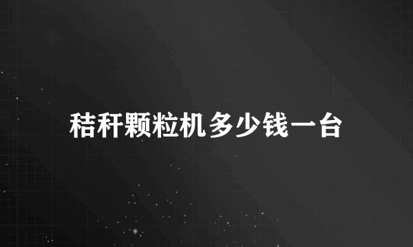 秸秆颗粒机多少钱一台