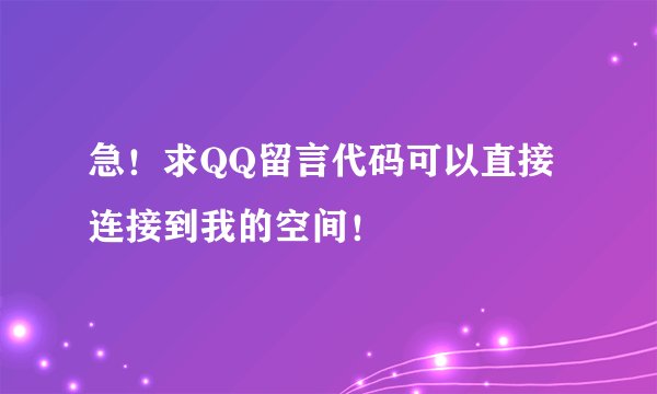 急！求QQ留言代码可以直接连接到我的空间！
