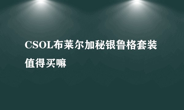 CSOL布莱尔加秘银鲁格套装值得买嘛